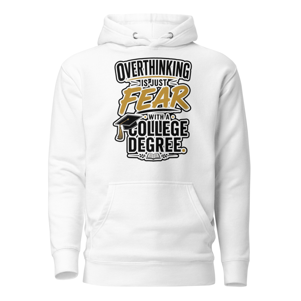 Overthinking is Fear with a College Degree hoodie