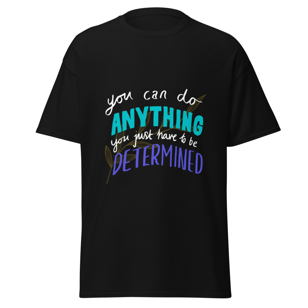 YOU CAN DO ANYTHING YOU JUST HAVE TO BE DETERMINED