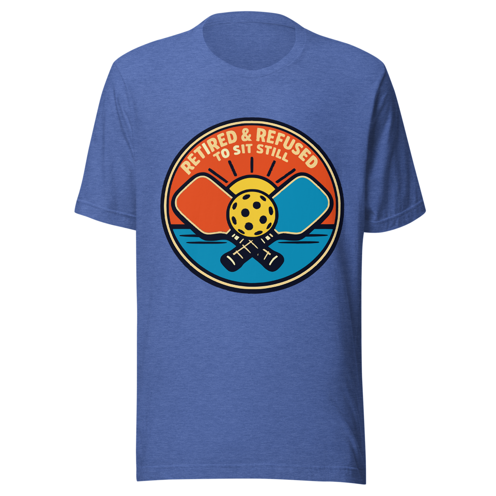Retired Refused To Sit Still Pickleball T-Shirt