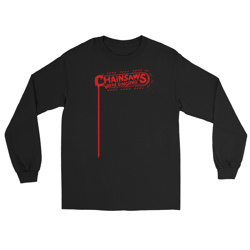 CHAINSAWS WERE SINGING Long Sleeve Shirt