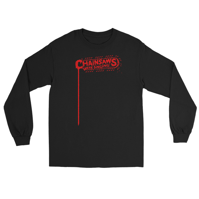 CHAINSAWS WERE SINGING Long Sleeve Shirt