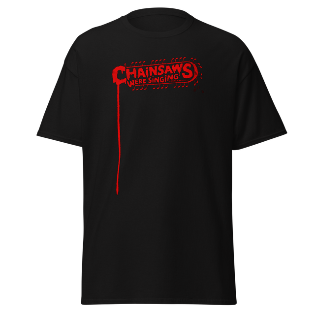 CHAINSAWS WERE SINGING T-Shirt Classic