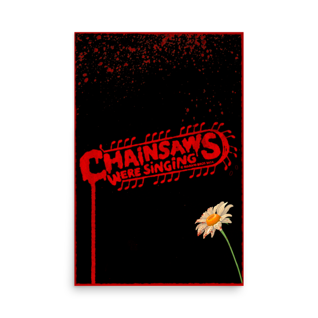 CHAINSAWS WERE SINGING Poster Print