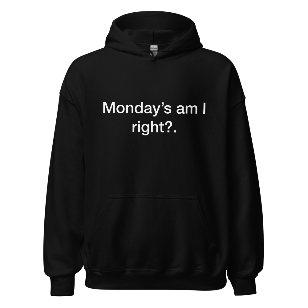 Unisex hoodie “Monday’s am I right?.”