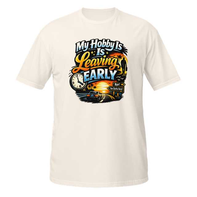 My Hobby Is Leaving Early Funny Unisex T-Shirt
