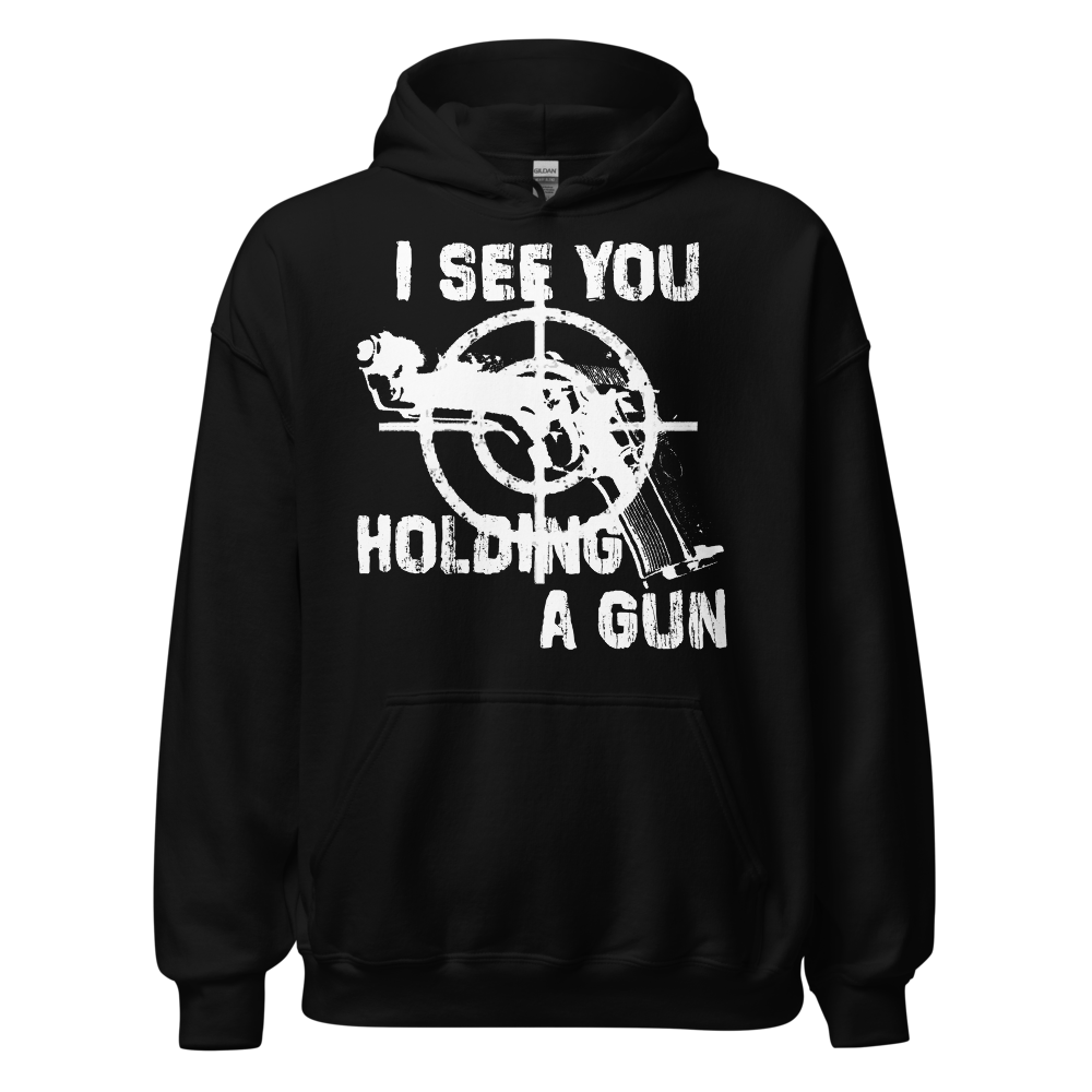 I SEE YOU HOLDING A GUN HOODIE