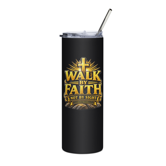 WALK BY FAITH NOT BY SIGHT – 2 Cor 5:7 Tumbler