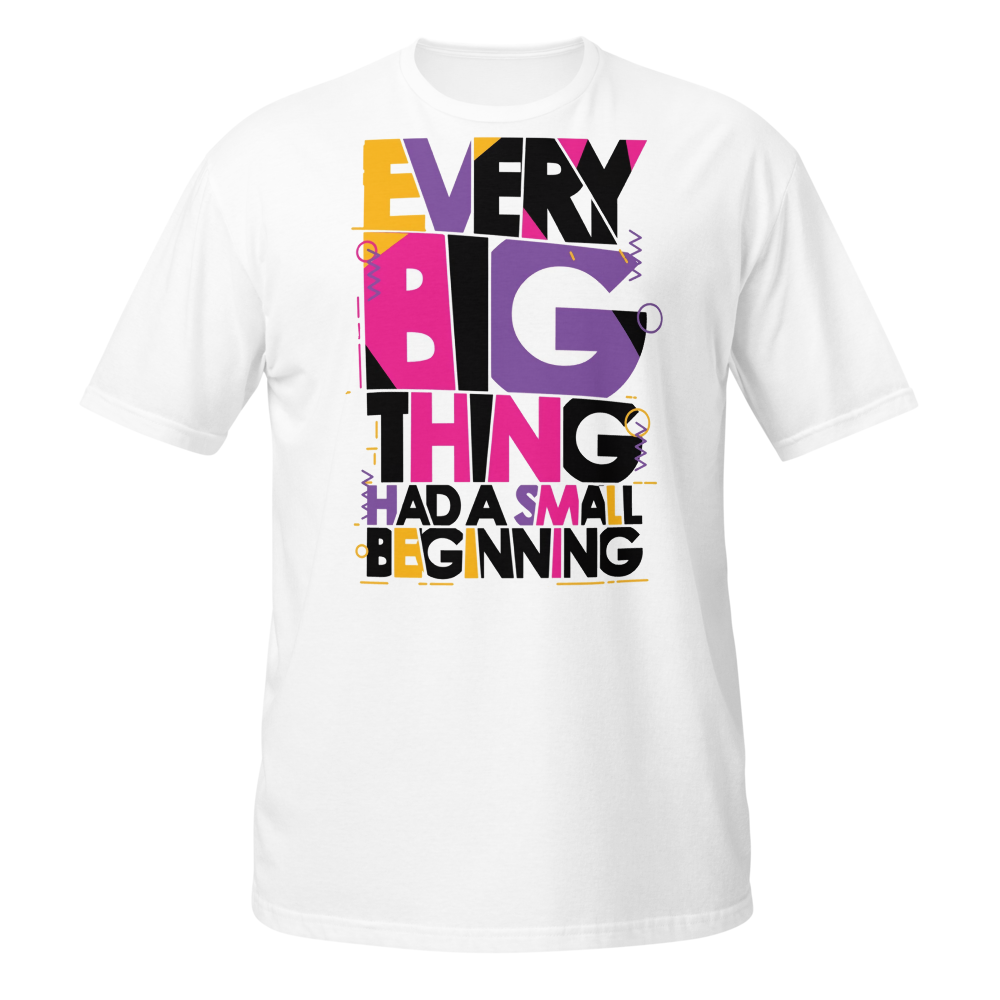 "Every Big Thing Had A Small Beginning" t-shirt.