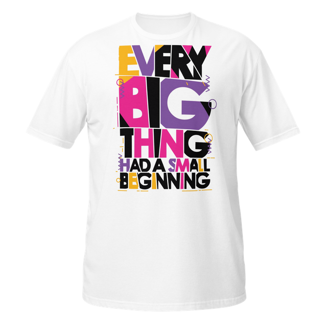 "Every Big Thing Had A Small Beginning" t-shirt.