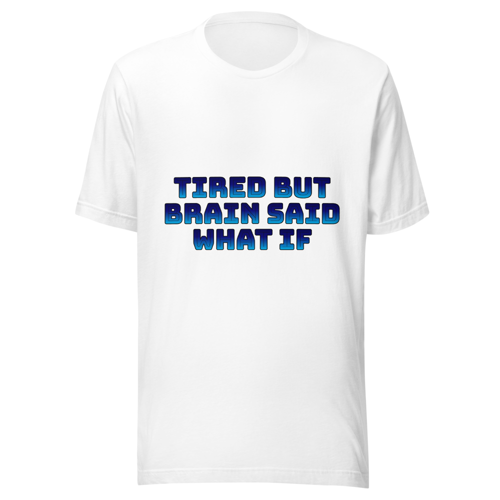 Tired but brain said what if