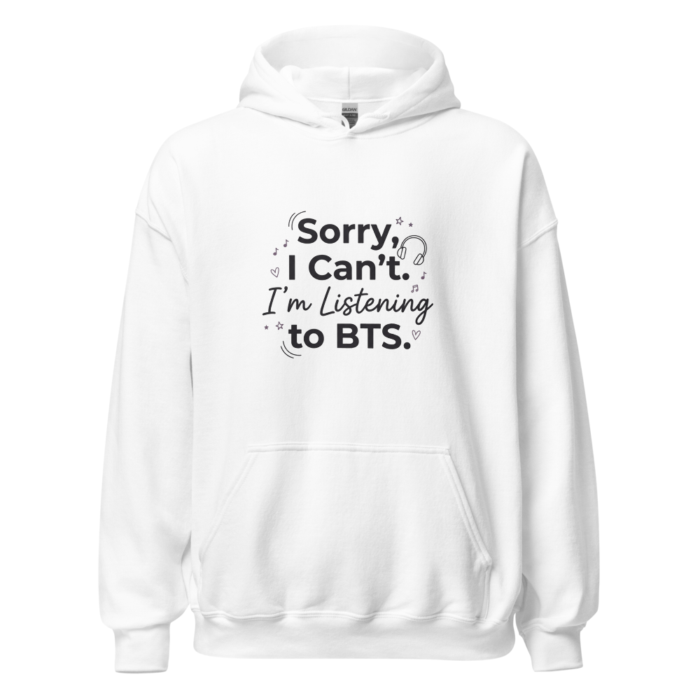 Sorry I Can’t I’m Listening to BTS Funny ARMY Hood