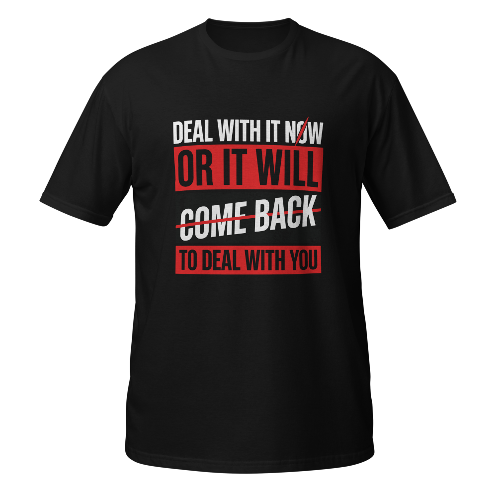 Deal With It Now Or It Will Come Back To You