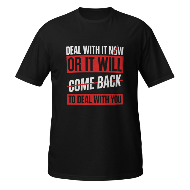 Deal With It Now Or It Will Come Back To You
