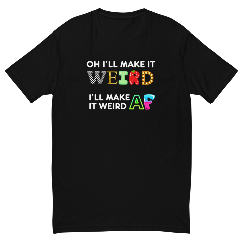 oh ill make it weird