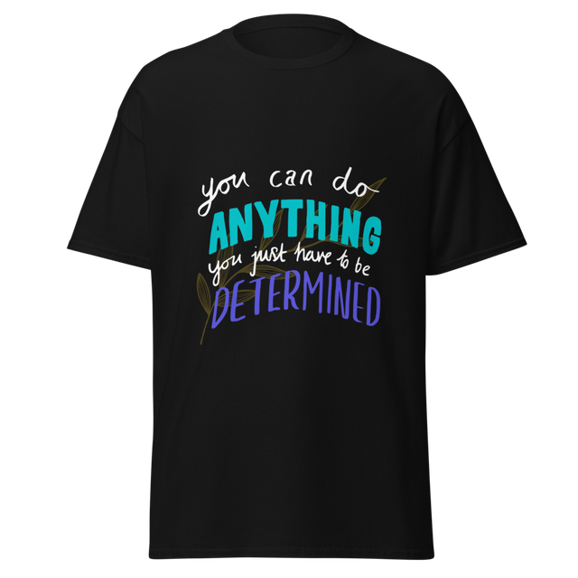 YOU CAN DO ANYTHING YOU JUST HAVE TO BE DETERMINED