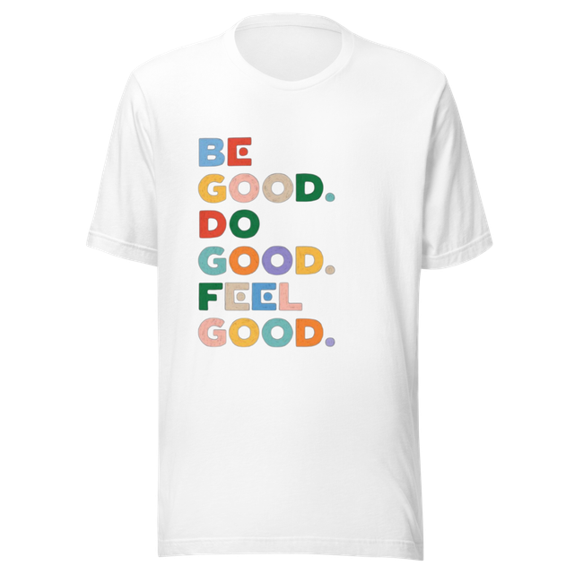 Be Good Do Good Feel Good Tee - Positive Shirt