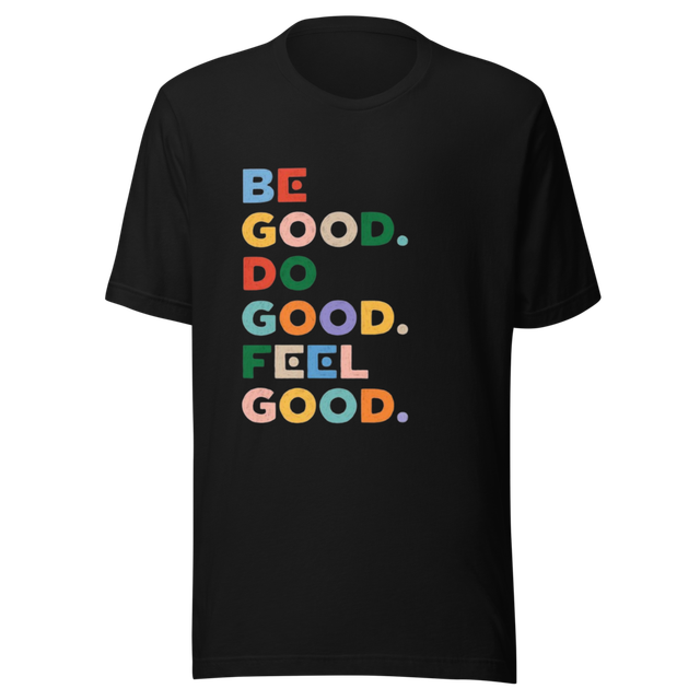 Be Good Do Good Feel Good Tee - Positive Shirt