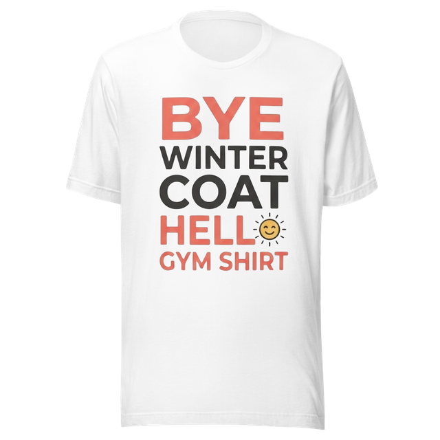 Bye Winter Coat Hello Gym Shirt – Funny Workout