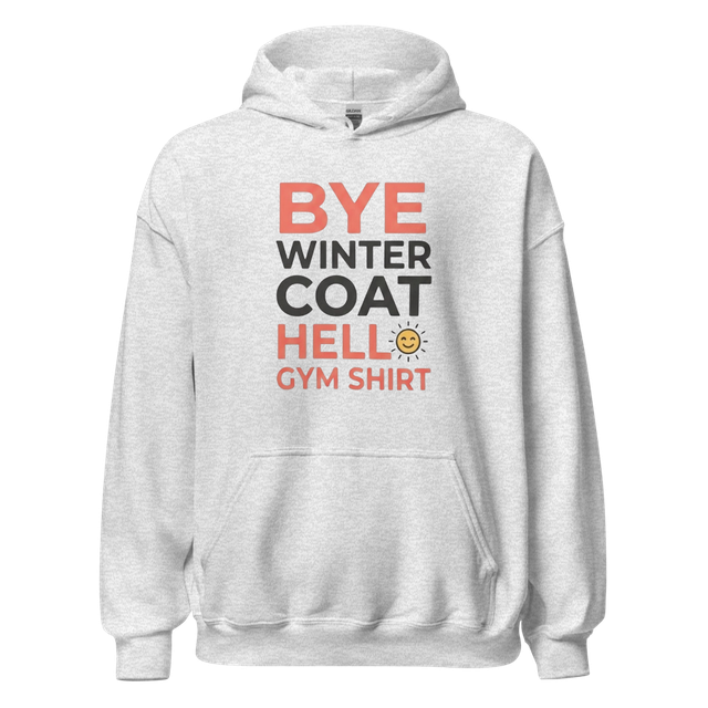Bye Winter Coat Hello Gym Hoodie – Funny Workout