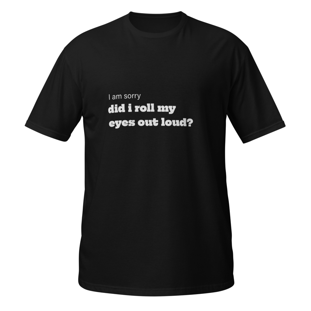 did i roll my eyes out loud t shirt