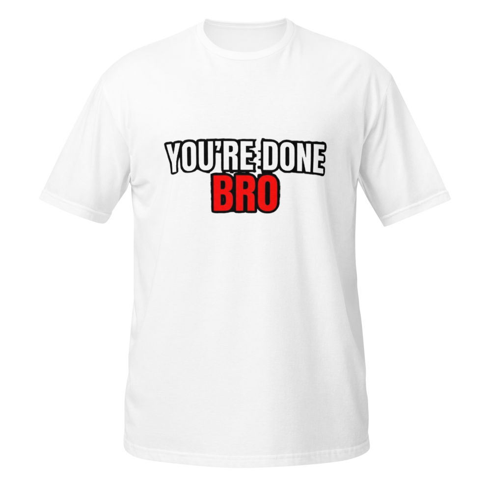 You're Done Bro Funny T-Shirt