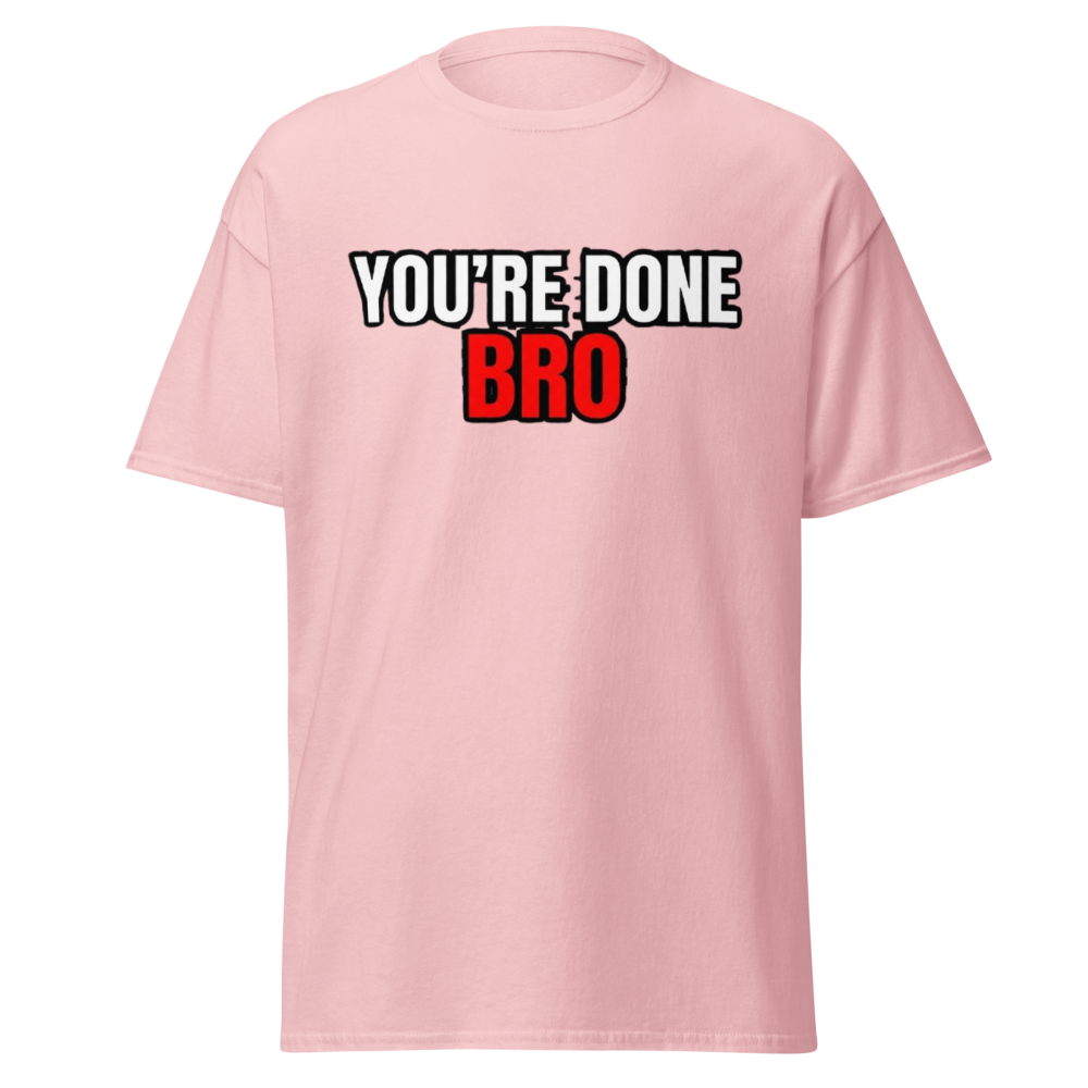 You're Done Bro Funny Meme Tee