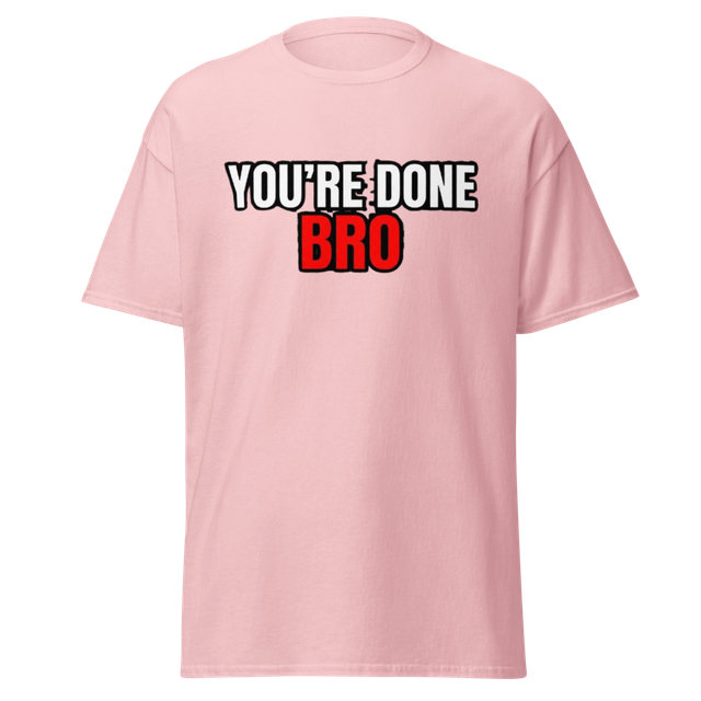 You're Done Bro Funny Meme Tee