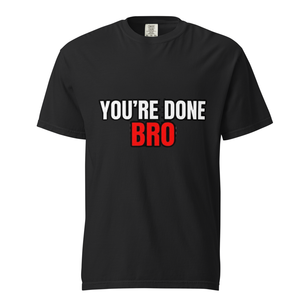 You're Done Bro Funny heavyweight t-shirt