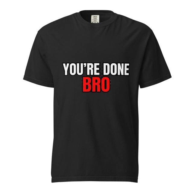 You're Done Bro Funny heavyweight t-shirt