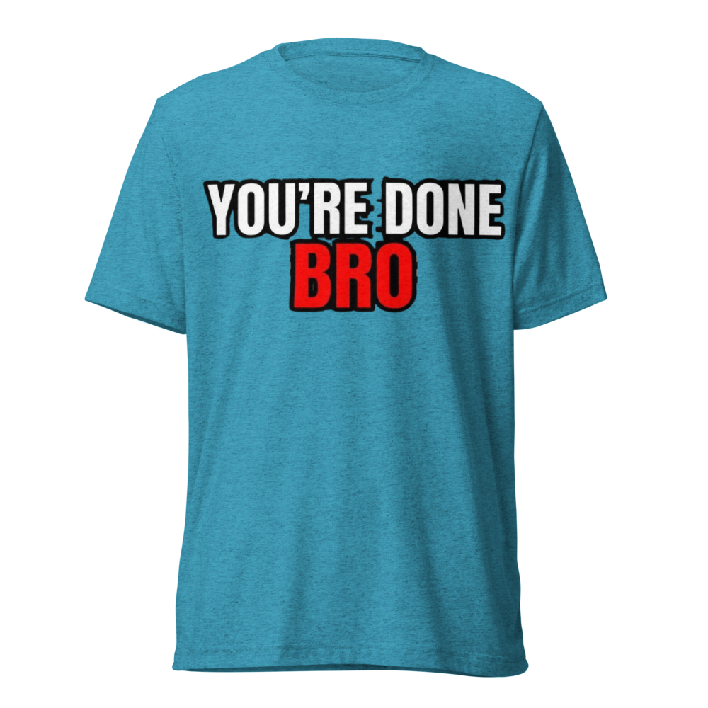 You're Done Bro Tri-Blend Tee