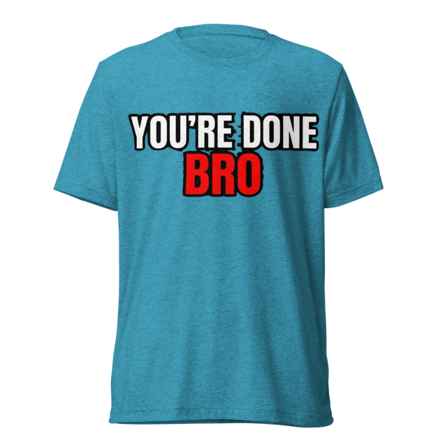 You're Done Bro Tri-Blend Tee