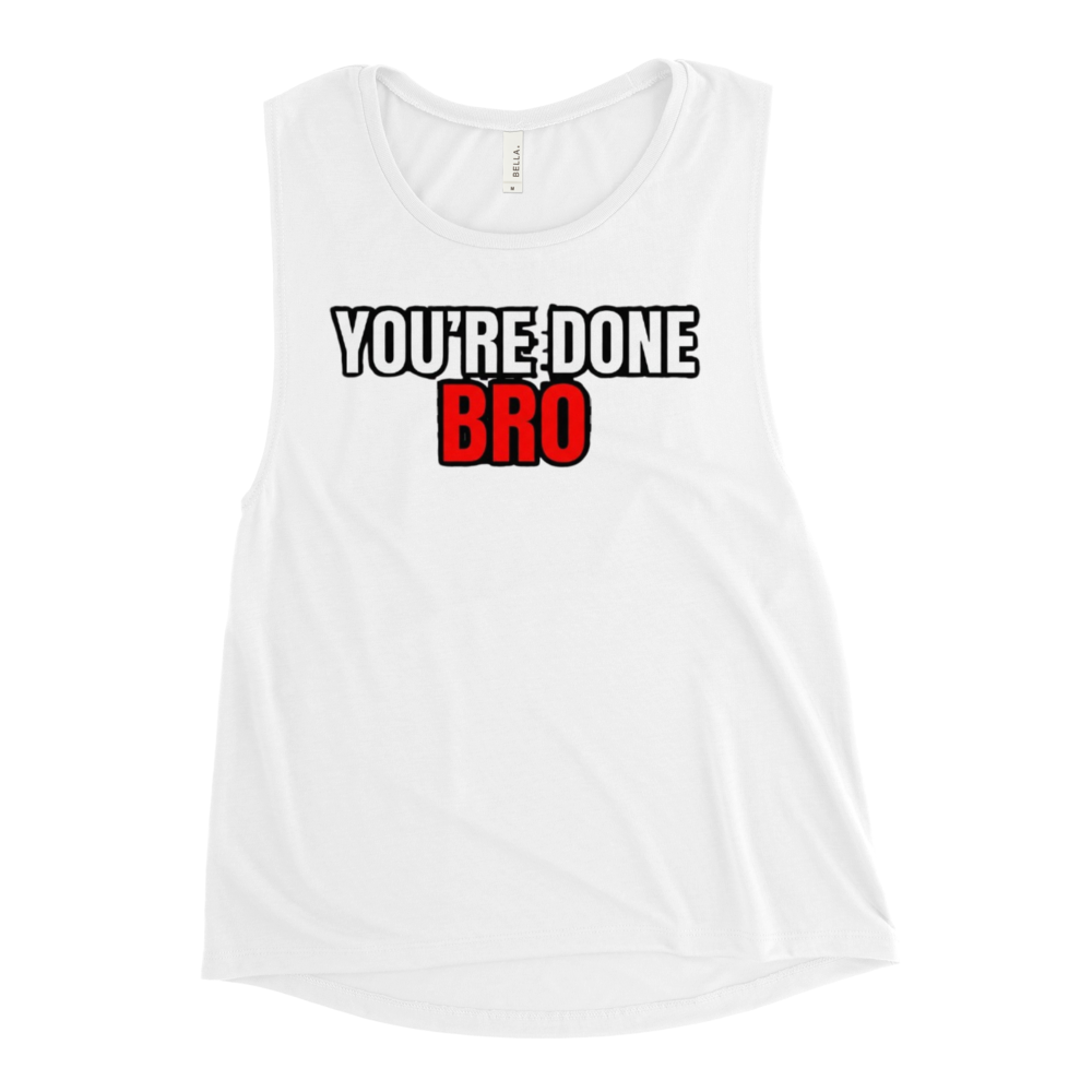 You're Done Bro Women's Muscle Tank