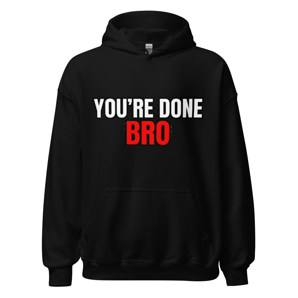 You're Done Bro Funny Hoodie