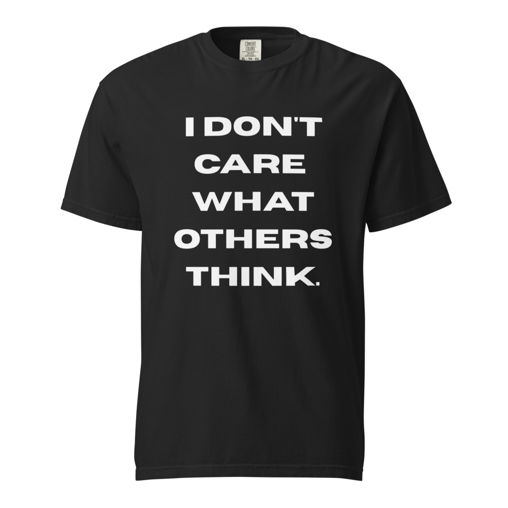 T-shirts I don’t care what others think.