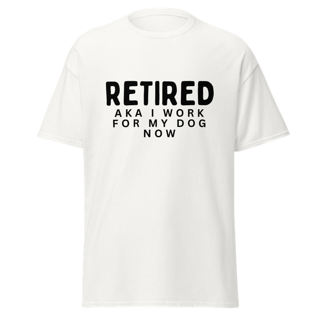 Retired Aka I Work For My Dog Now