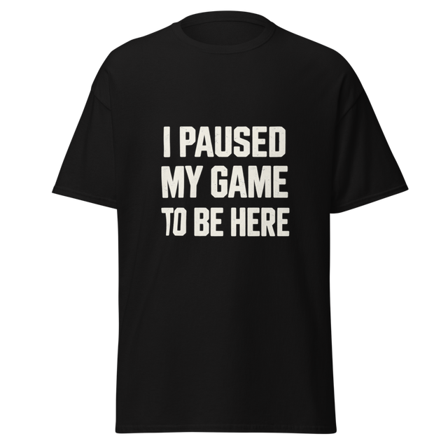 I Paused My Game Funny Gamer T-Shirt
