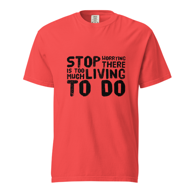 STOP WORRYING...Too Much Living TO DO