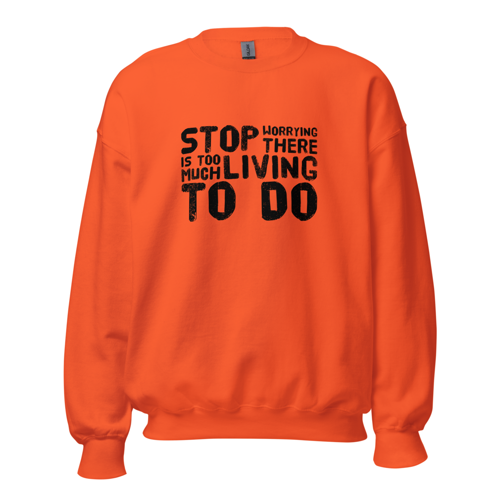 STOP WORRYING...Too Much Living TO DO