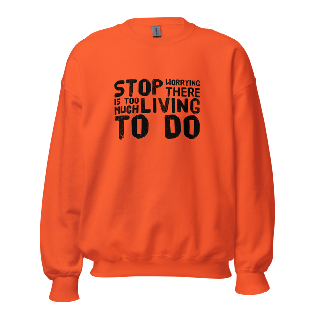 STOP WORRYING...Too Much Living TO DO