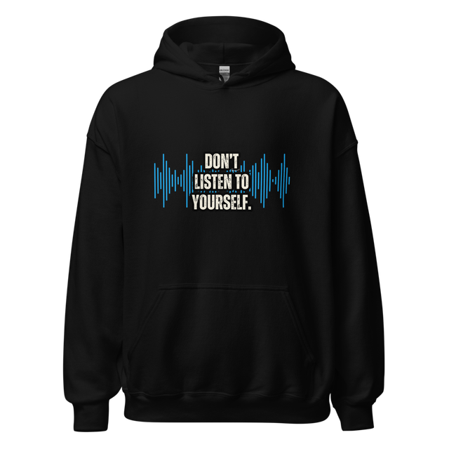 Don't Listen To Yourself.