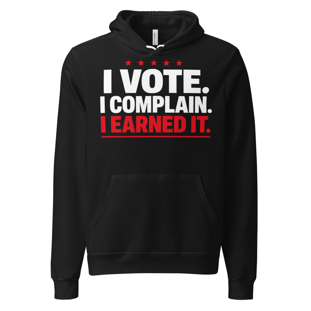 I Vote. I Complain. I Earned It. Hoodie