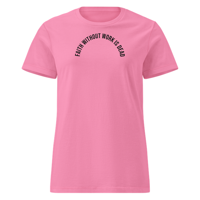 Faith Without Work Is Dead T Shirts Women