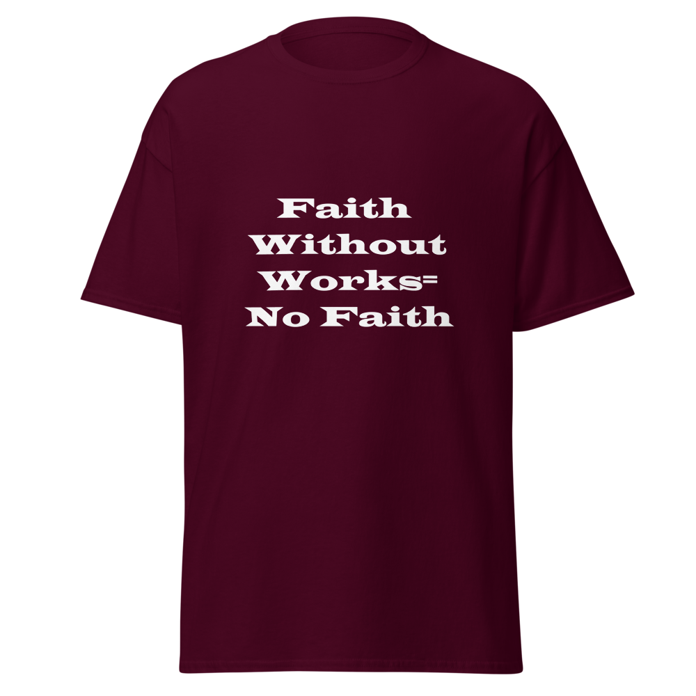 Faith Without Works T Shirt - Unisex Classic Tee