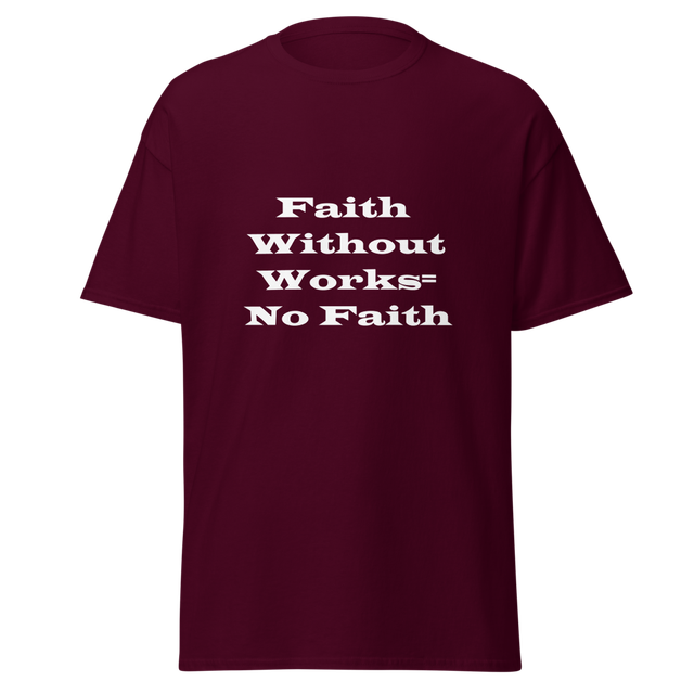 Faith Without Works T Shirt - Unisex Classic Tee