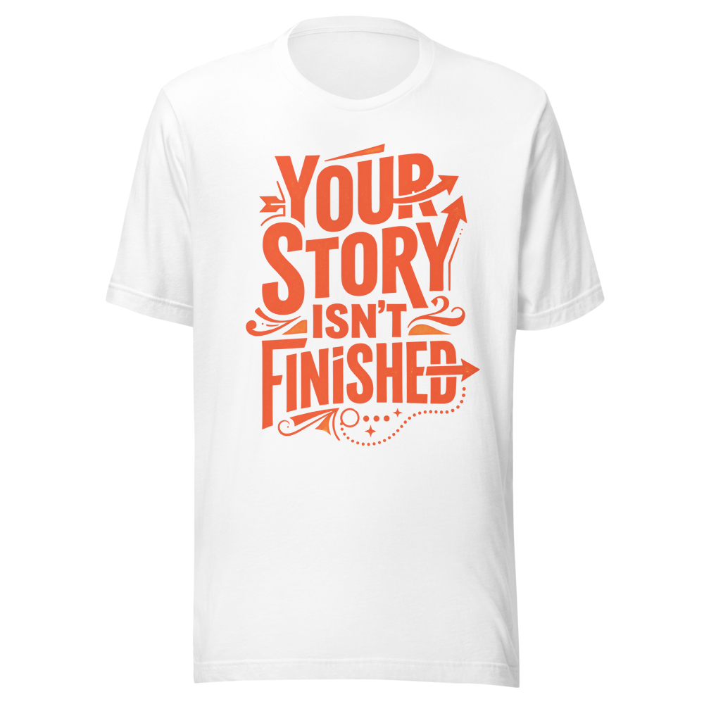 YOUR STORY ISN'T FINISHED - Graphic T